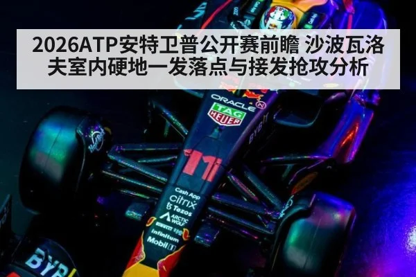 2026ATP安特卫普公开赛前瞻 沙波瓦洛夫室内硬地一发落点与接发抢攻分析